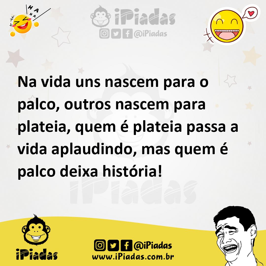 Ilustração de Na vida uns nascem para o palco, outros nascem para plateia, quem é pl... no iPiadas