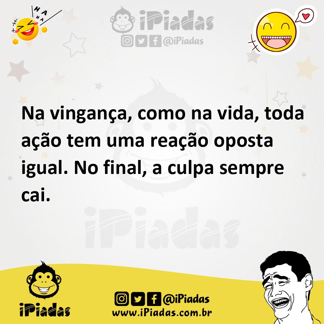 Ilustração de Na vingança, como na vida, toda ação tem uma reação oposta igual. No f... no iPiadas