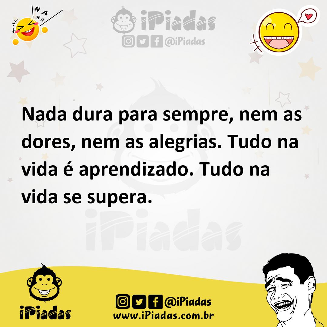 Ilustração de Nada dura para sempre, nem as dores, nem as alegrias. Tudo na vida é a... no iPiadas