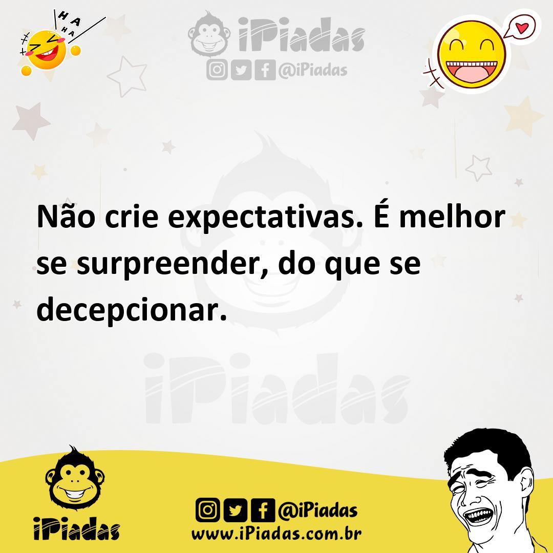Ilustração de Não crie expectativas. É melhor se surpreender, do que se decepcionar. no iPiadas
