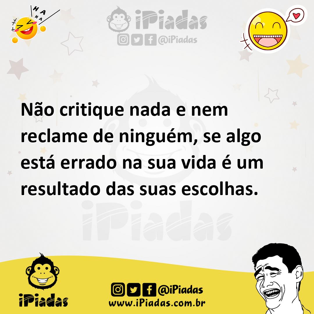 Ilustração de Não critique nada e nem reclame de ninguém, se algo está errado na sua... no iPiadas