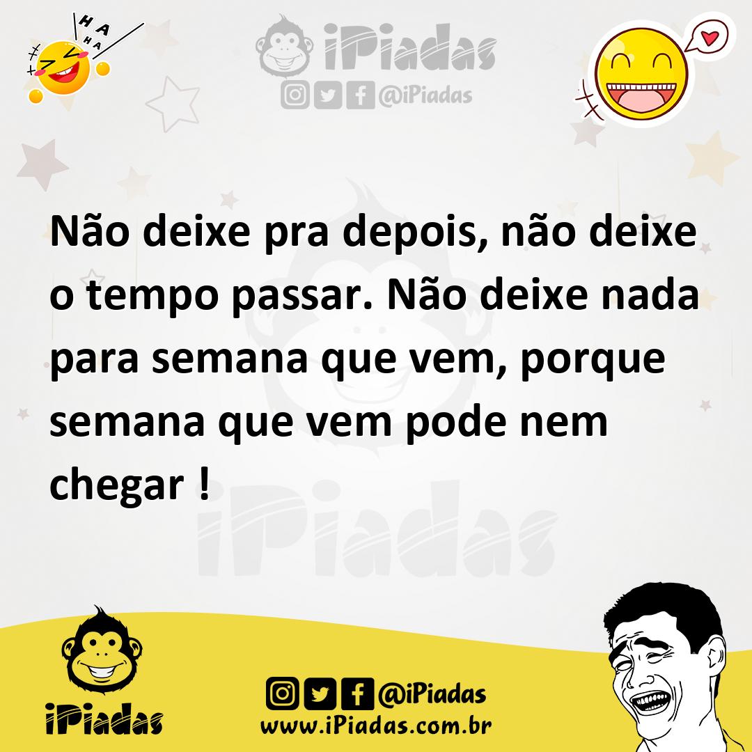 Ilustração de Não deixe pra depois, não deixe o tempo passar. Não deixe nada para se... no iPiadas