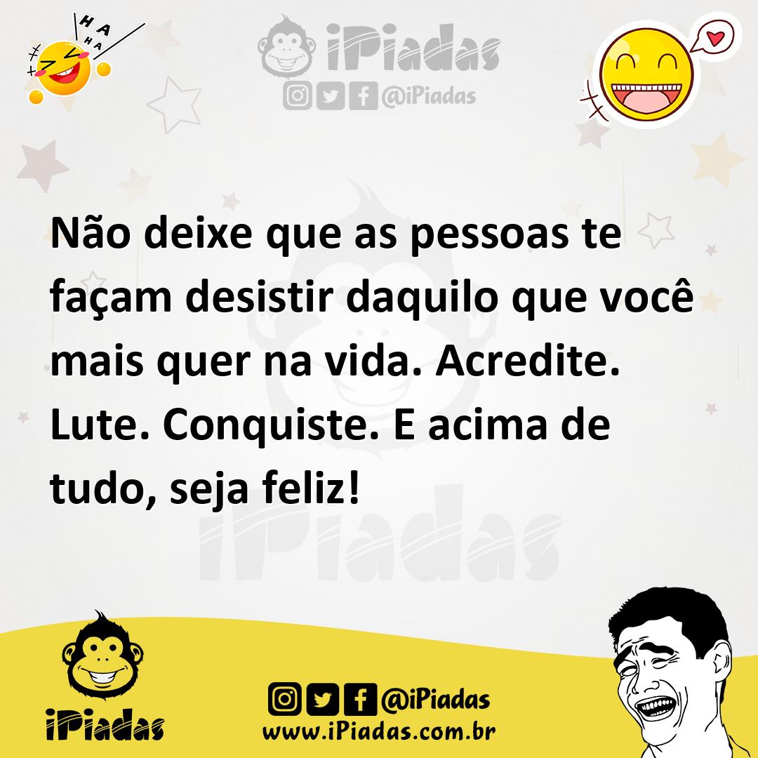 Ilustração de Não deixe que as pessoas te façam desistir daquilo que você mais quer... no iPiadas