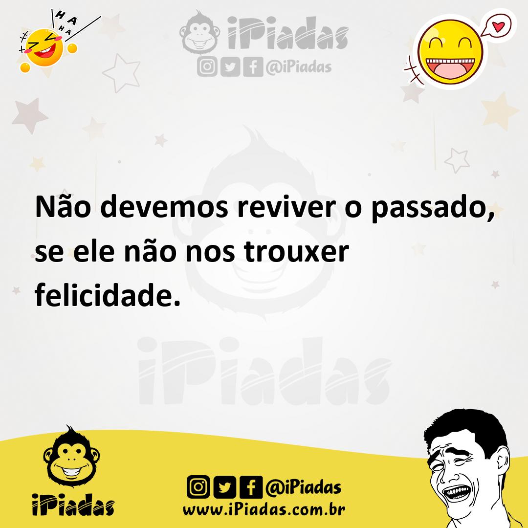 Ilustração de Não devemos reviver o passado, se ele não nos trouxer felicidade. no iPiadas