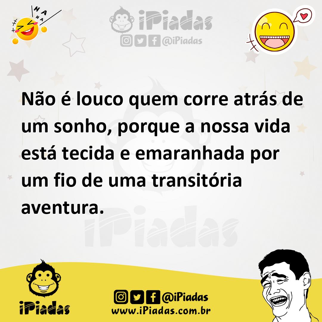 Ilustração de Não é louco quem corre atrás de um sonho, porque a nossa vida está tec... no iPiadas