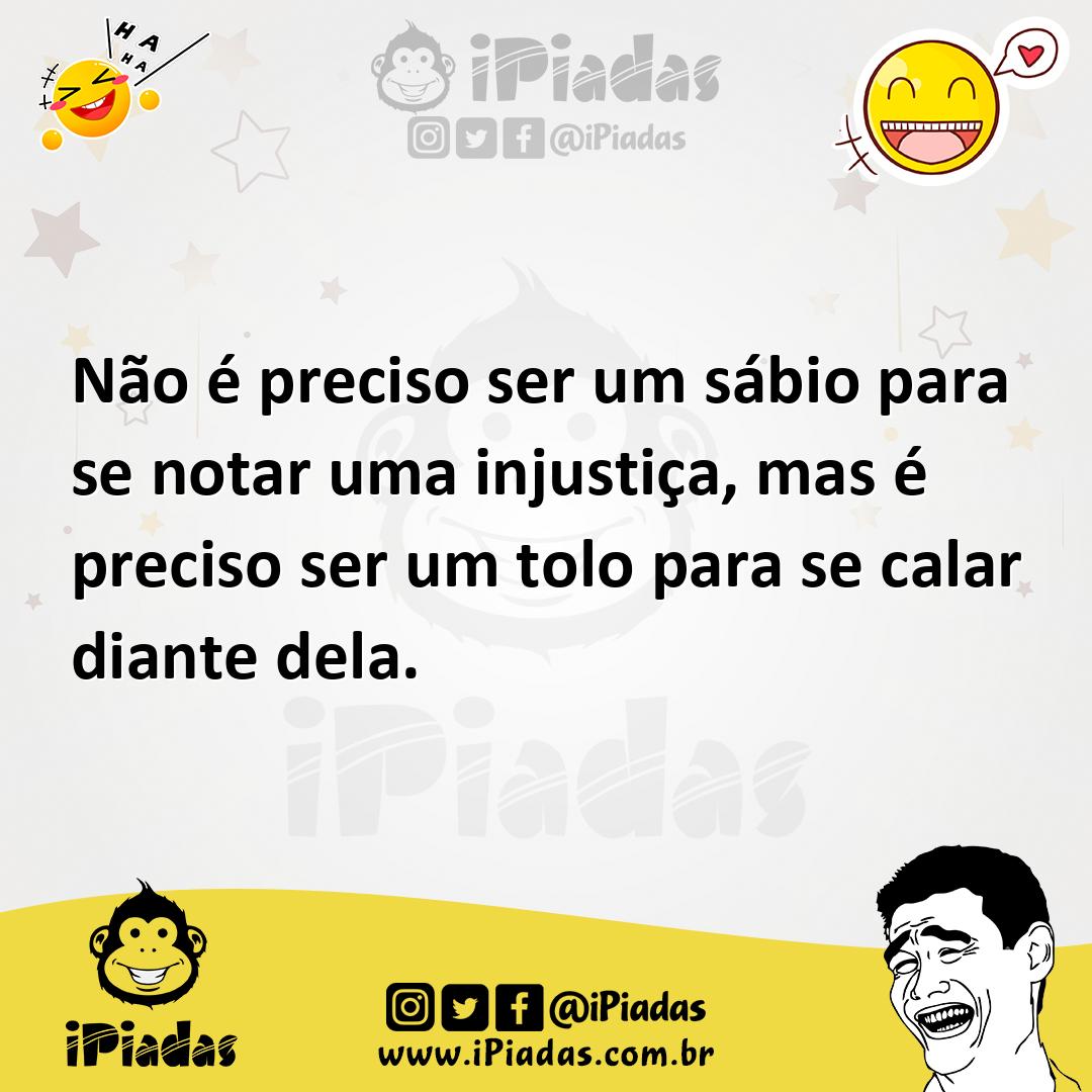 Ilustração de Não é preciso ser um sábio para se notar uma injustiça, mas é preciso... no iPiadas