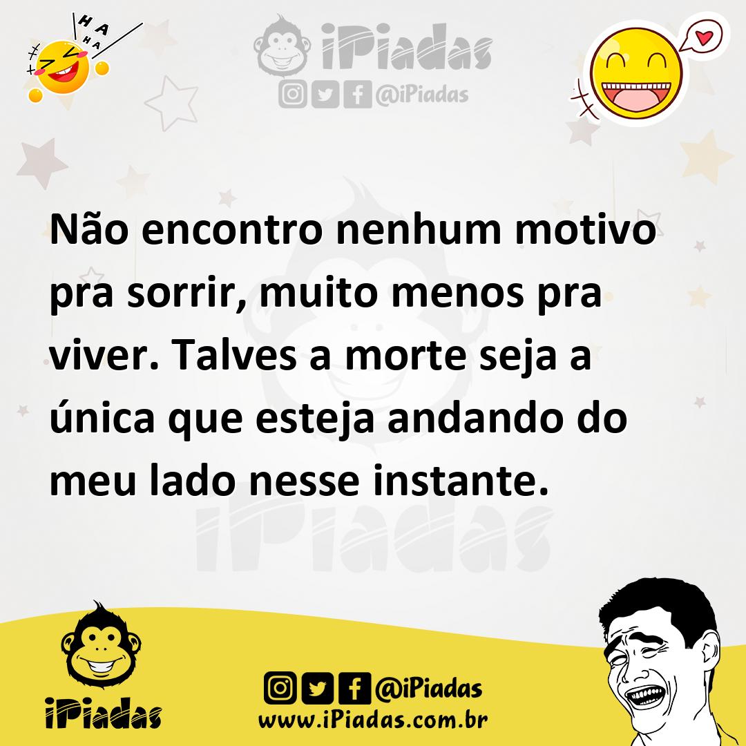 Ilustração de Não encontro nenhum motivo pra sorrir, muito menos pra viver. Talves a... no iPiadas