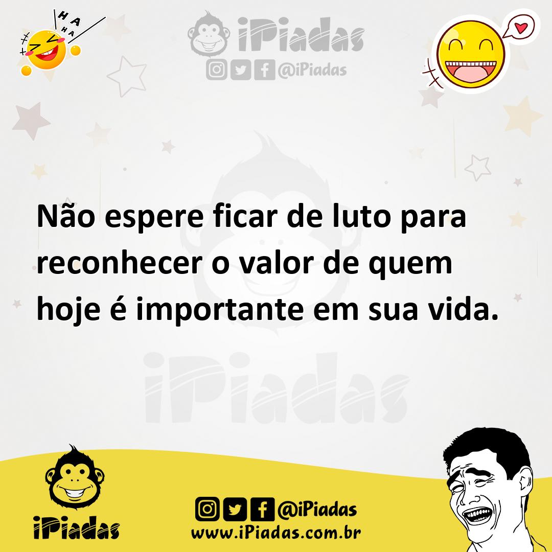 Ilustração de Não espere ficar de luto para reconhecer o valor de quem hoje é import... no iPiadas