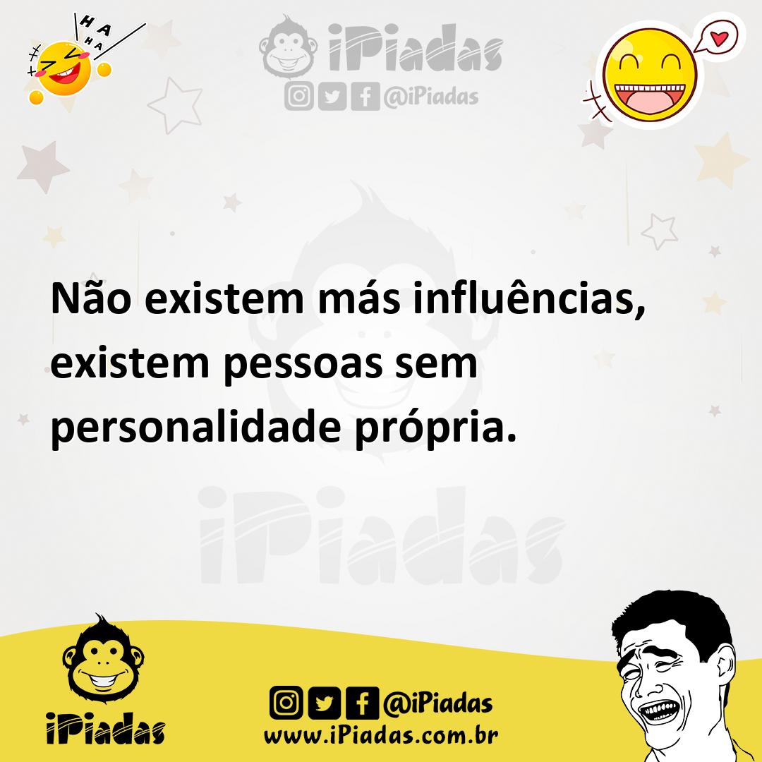 Ilustração de Não existem más influências, existem pessoas sem personalidade própria... no iPiadas