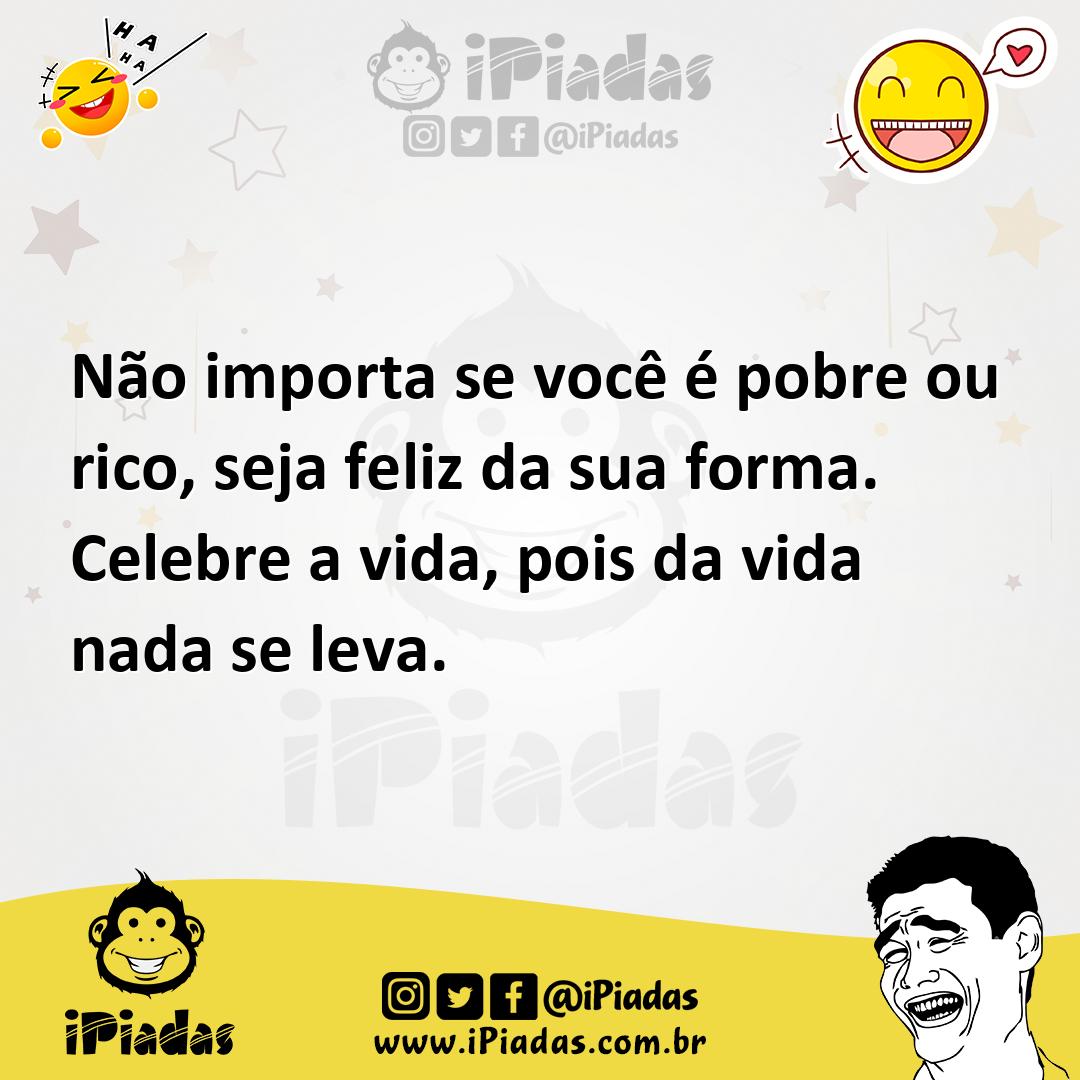 Ilustração de Não importa se você é pobre ou rico, seja feliz da sua forma. Celebre... no iPiadas