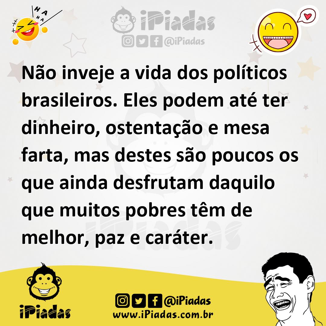 Ilustração de Não inveje a vida dos políticos brasileiros. Eles podem até ter dinhei... no iPiadas
