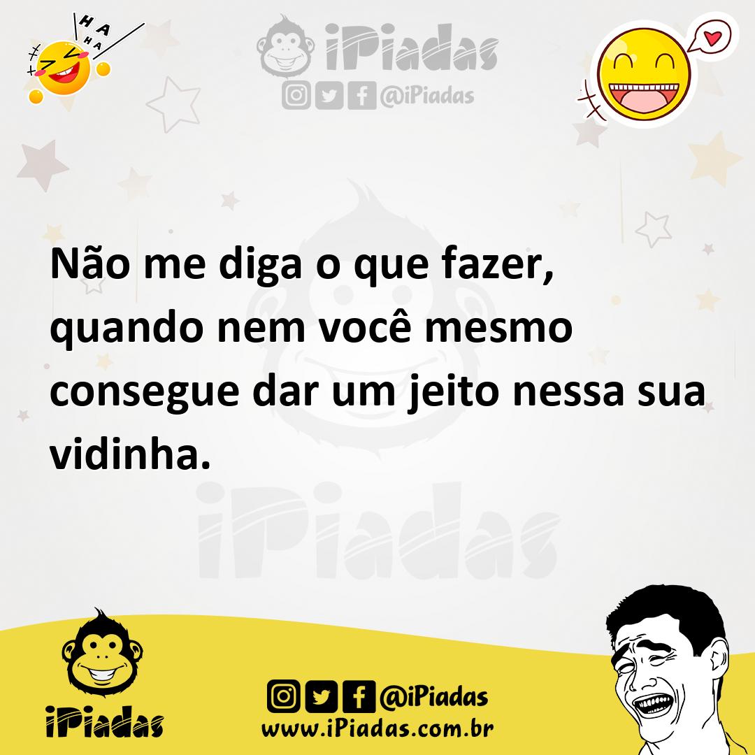 Ilustração de Não me diga o que fazer, quando nem você mesmo consegue dar um jeito n... no iPiadas