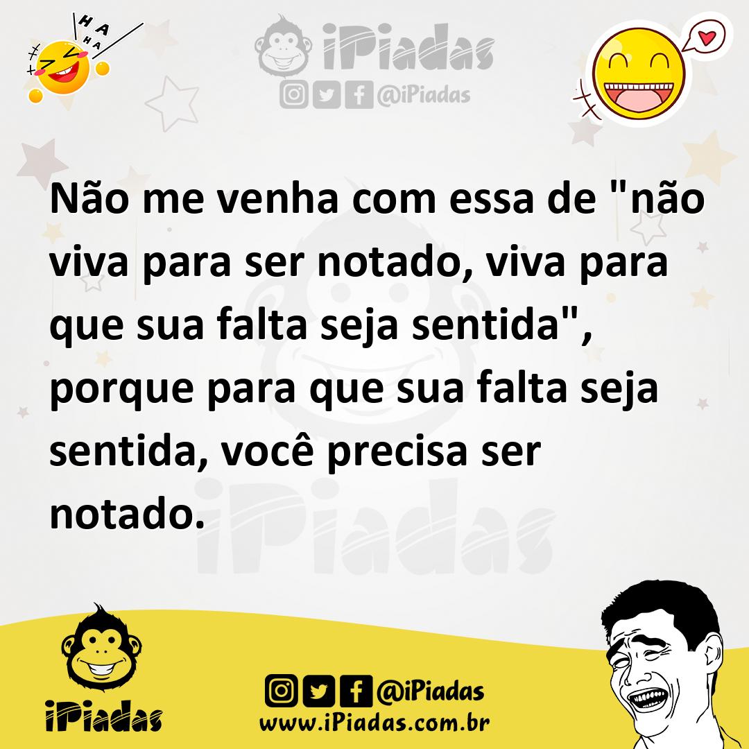 Ilustração de Não me venha com essa de "não viva para ser notado, viva para que sua... no iPiadas