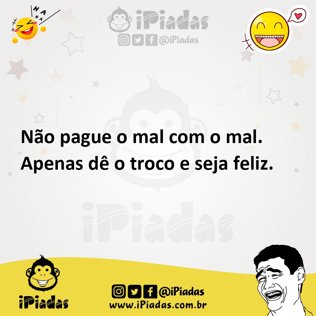 Ilustração de Não pague o mal com o mal. Apenas dê o troco e seja feliz. no iPiadas