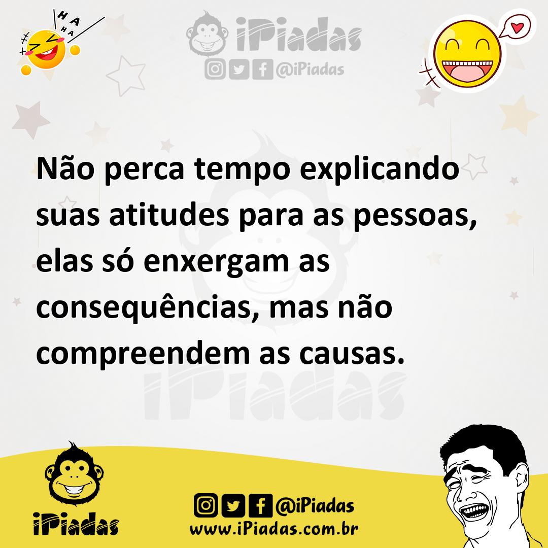 Ilustração de Não perca tempo explicando suas atitudes para as pessoas, elas só enxe... no iPiadas