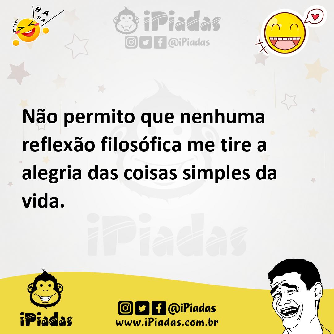 Ilustração de Não permito que nenhuma reflexão filosófica me tire a alegria das cois... no iPiadas