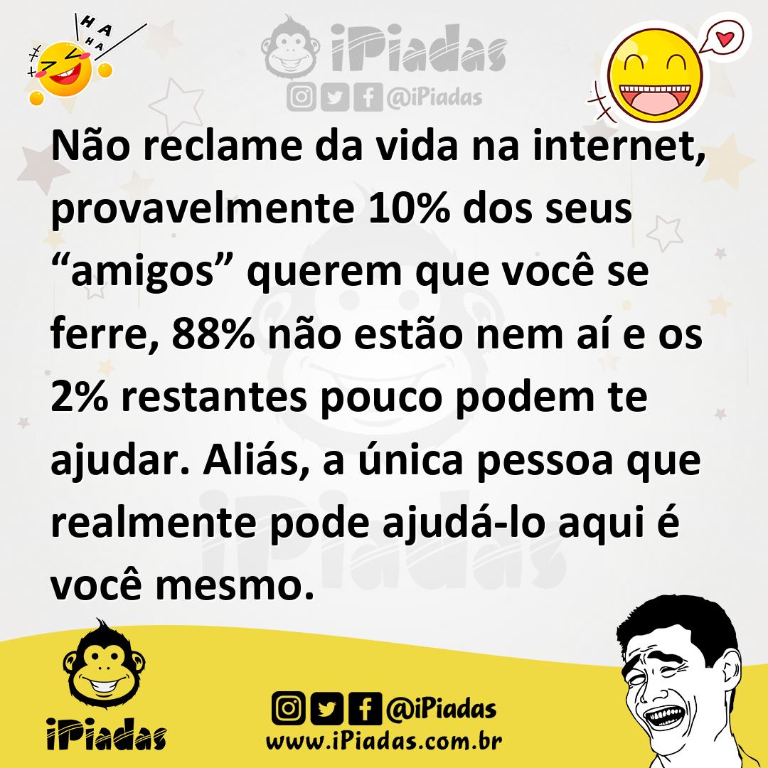 Ilustração de Não reclame da vida na internet, provavelmente 10% dos seus “amigos” q... no iPiadas