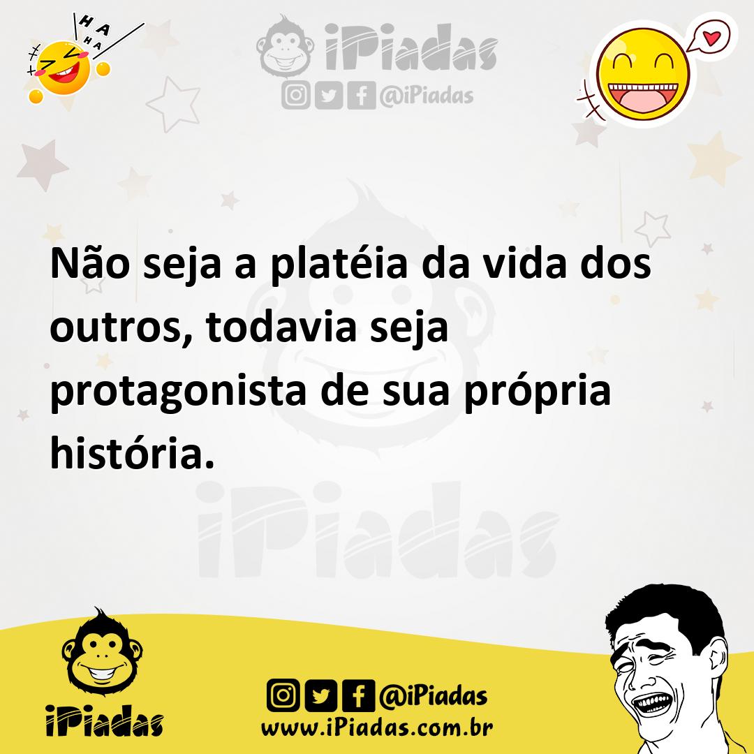 Ilustração de Não seja a platéia da vida dos outros, todavia seja protagonista de su... no iPiadas