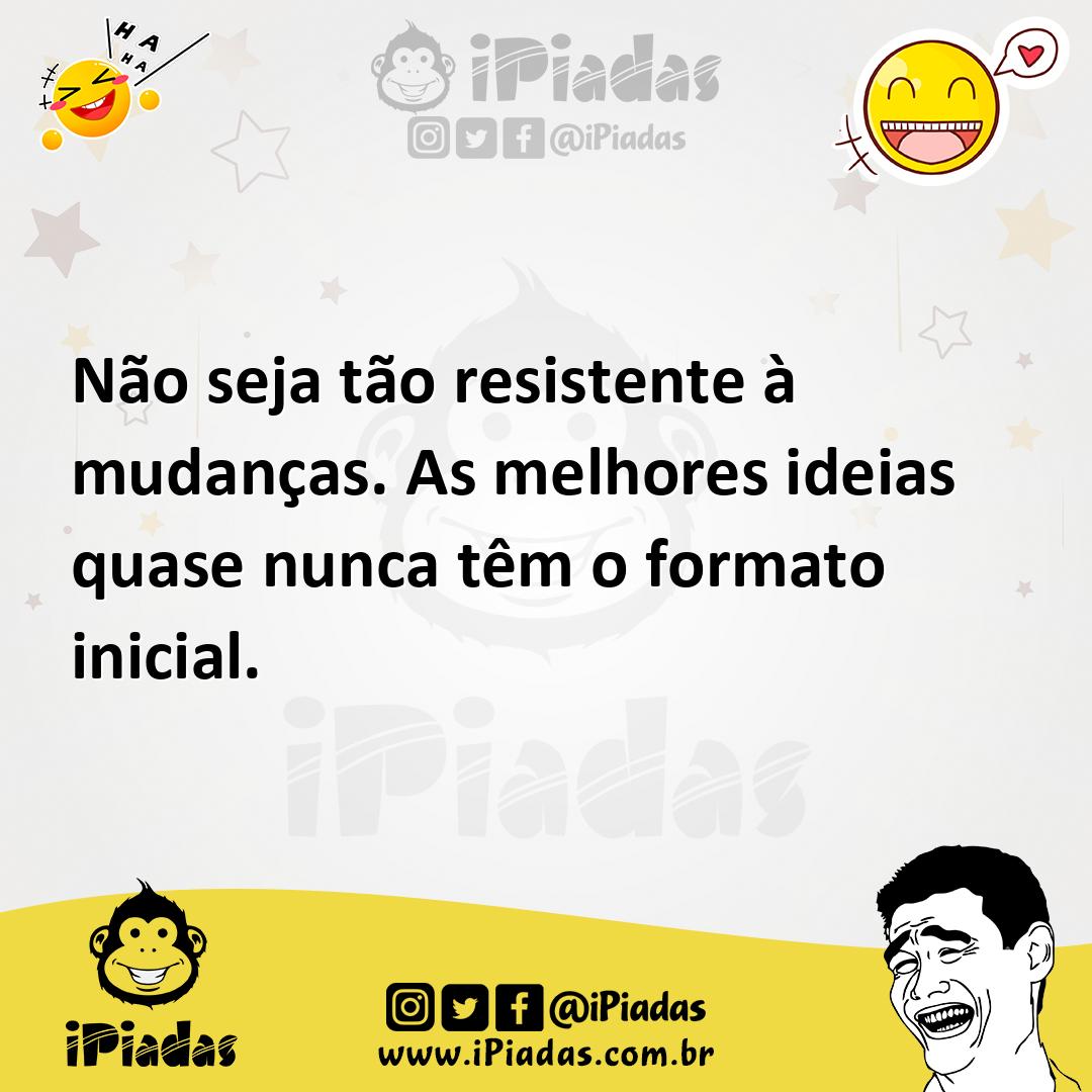 Ilustração de Não seja tão resistente à mudanças. As melhores ideias quase nunca têm... no iPiadas