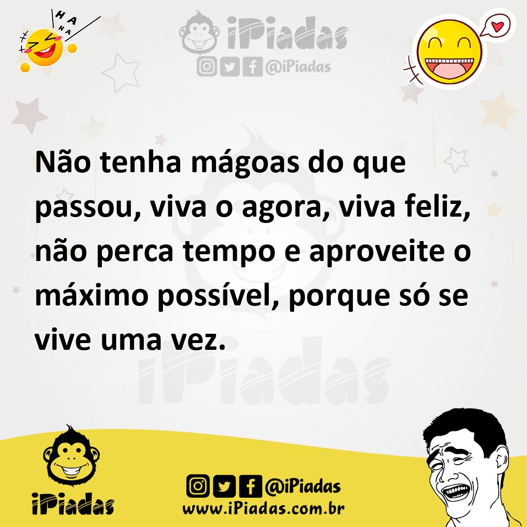 Ilustração de Não tenha mágoas do que passou, viva o agora, viva feliz, não perca te... no iPiadas