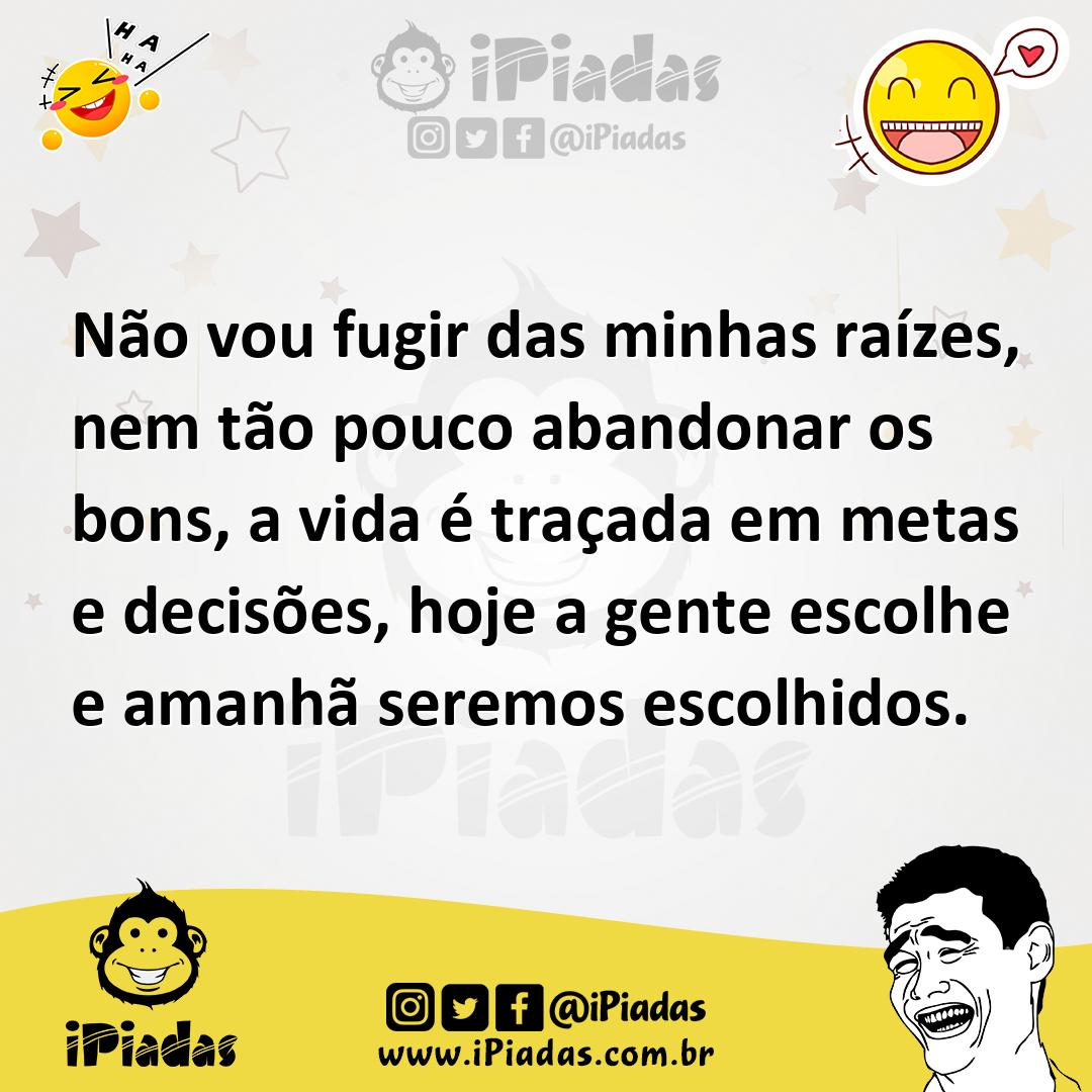 Ilustração de Não vou fugir das minhas raízes, nem tão pouco abandonar os bons, a vi... no iPiadas