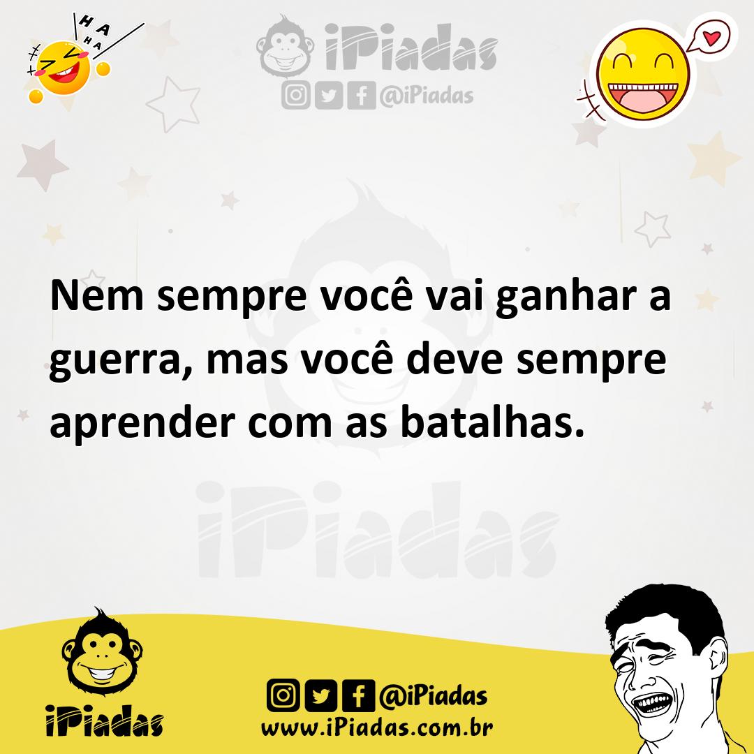 Ilustração de Nem sempre você vai ganhar a guerra, mas você deve sempre aprender com... no iPiadas