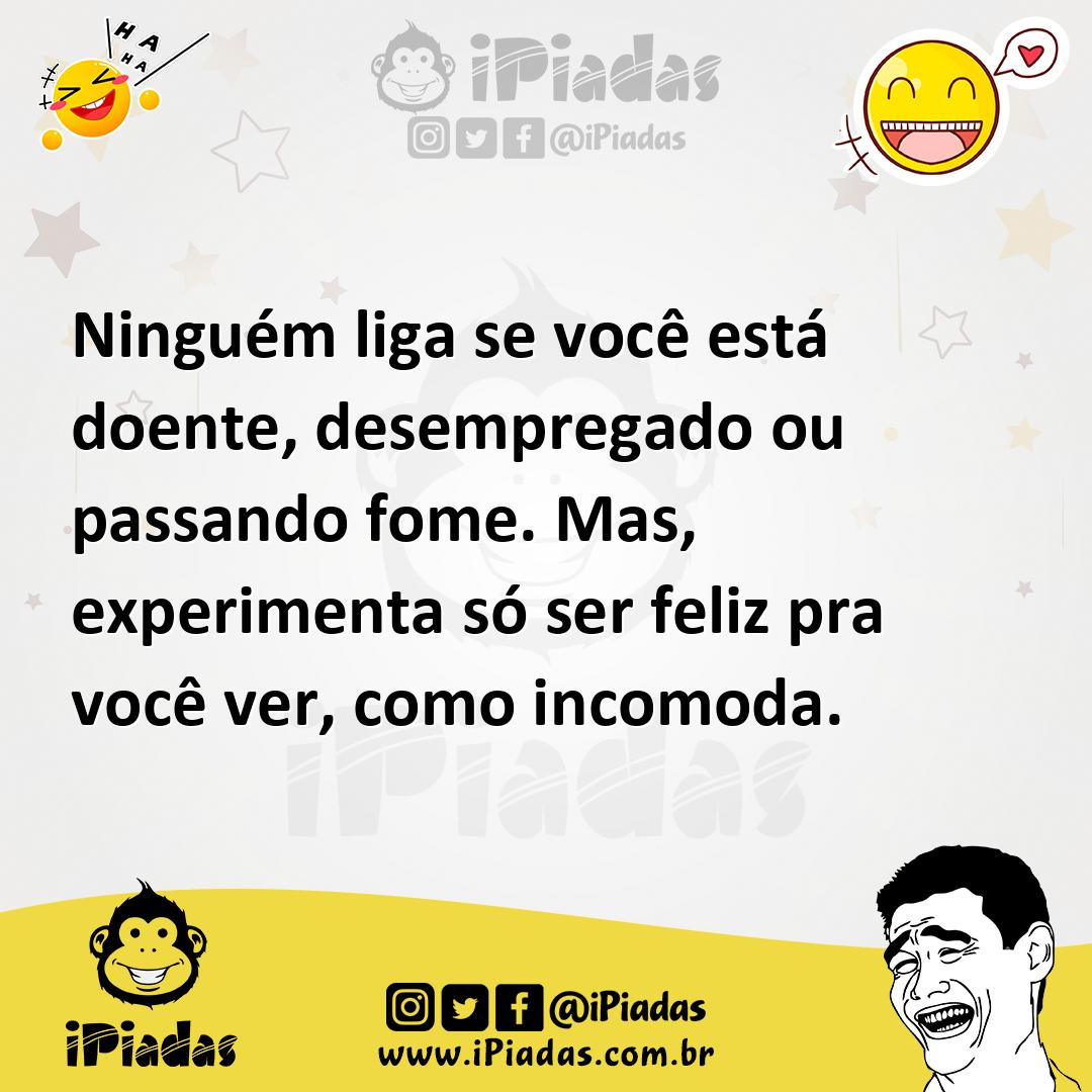 Ilustração de Ninguém liga se você está doente, desempregado ou passando fome. Mas,... no iPiadas