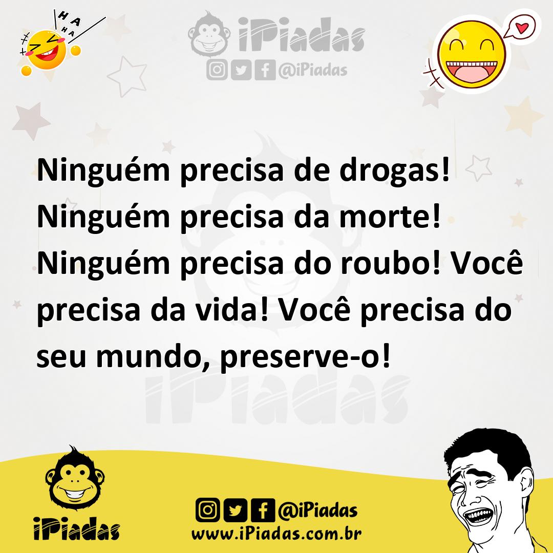 Ilustração de Ninguém precisa de drogas! Ninguém precisa da morte! Ninguém precisa d... no iPiadas