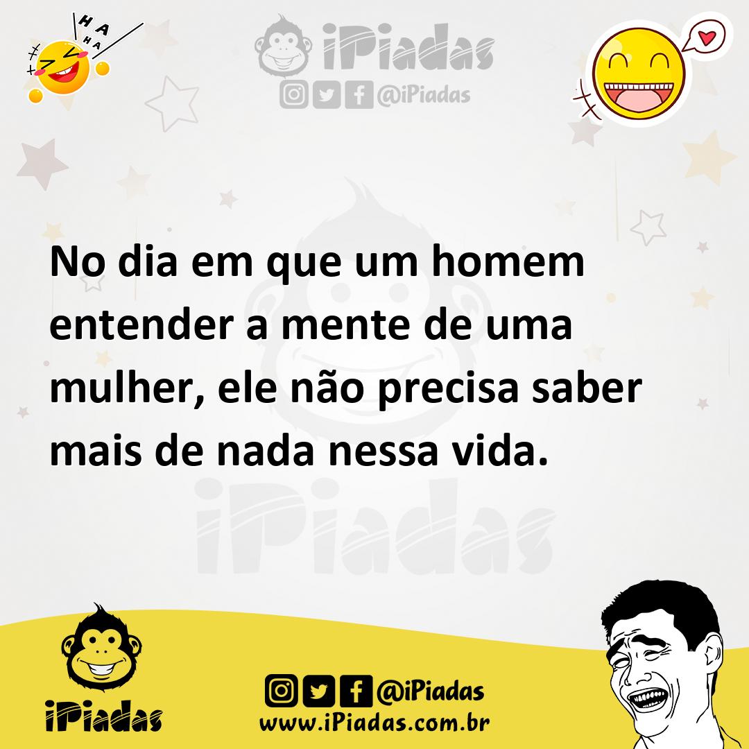 Ilustração de No dia em que um homem entender a mente de uma mulher, ele não precisa... no iPiadas