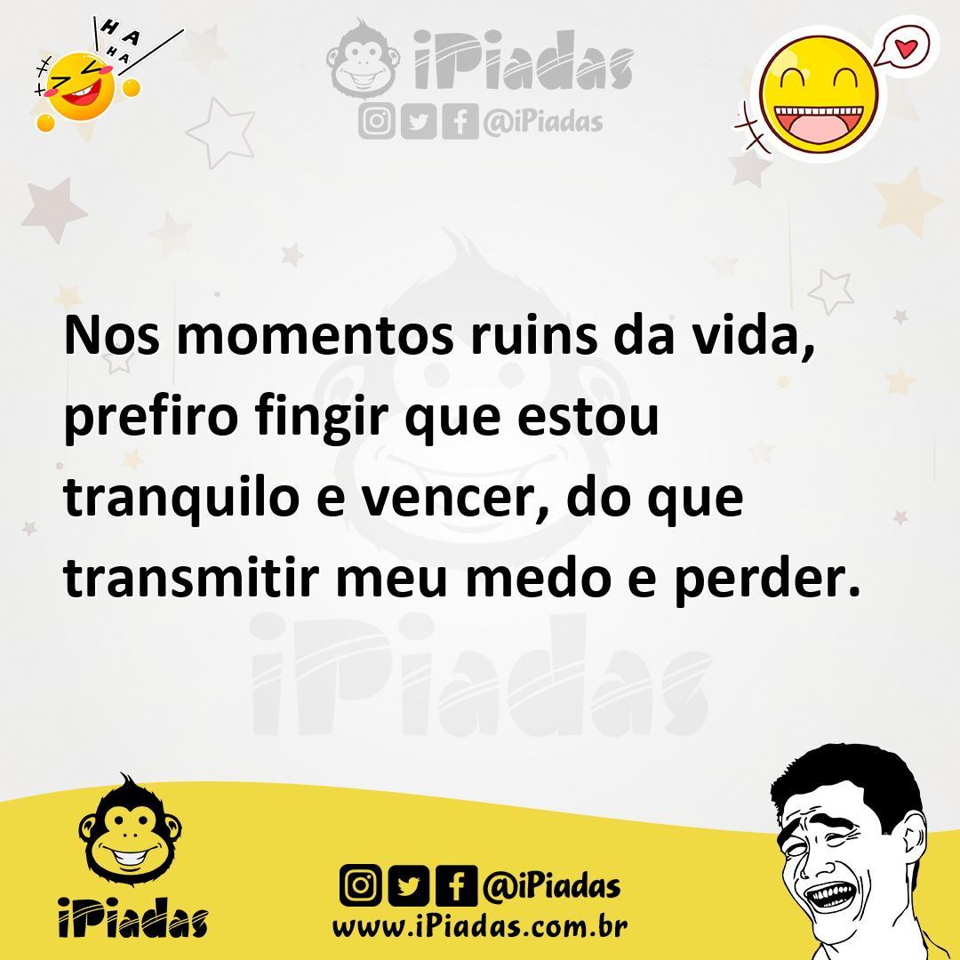 Ilustração de Nos momentos ruins da vida, prefiro fingir que estou tranquilo e vence... no iPiadas