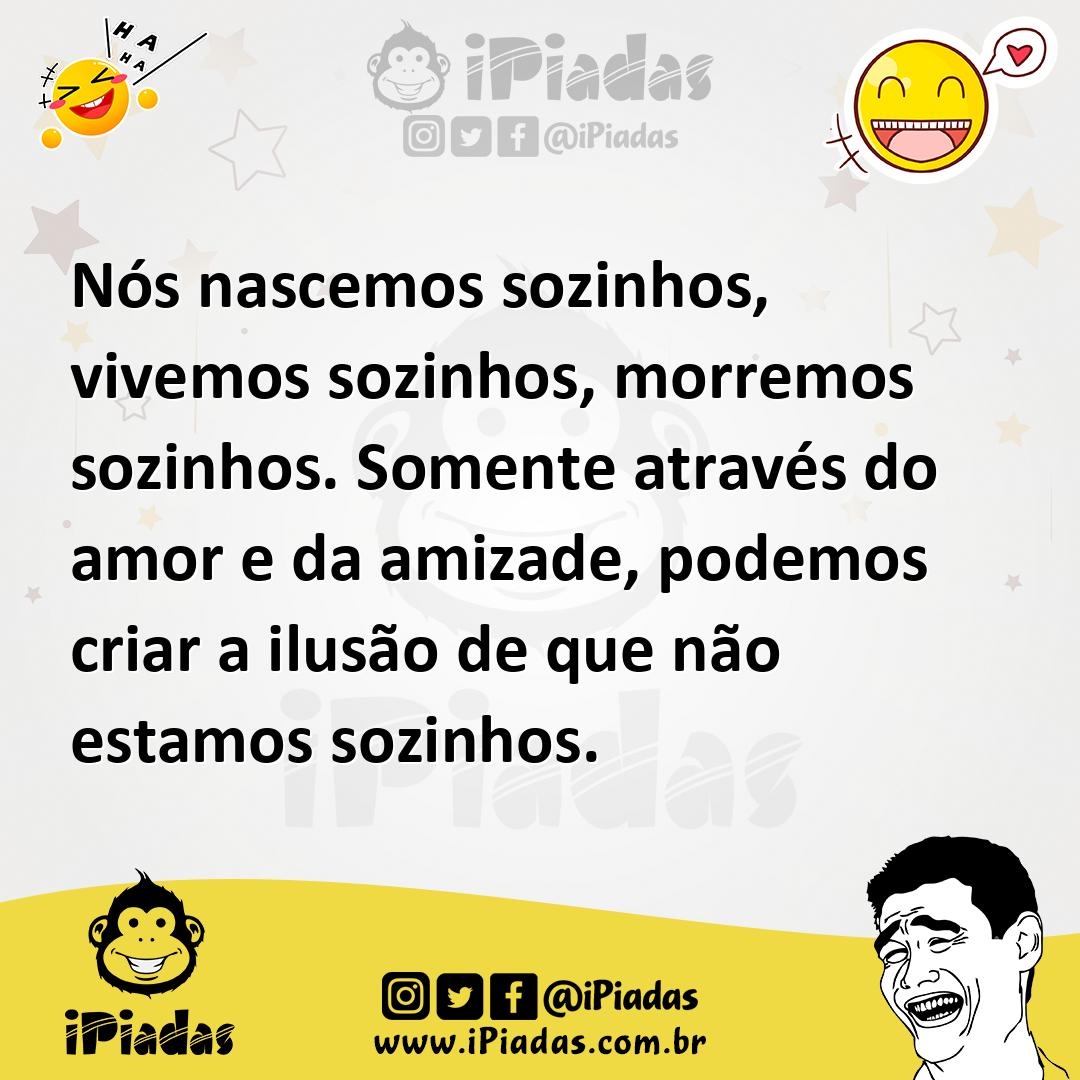 Ilustração de Nós nascemos sozinhos, vivemos sozinhos, morremos sozinhos. Somente at... no iPiadas