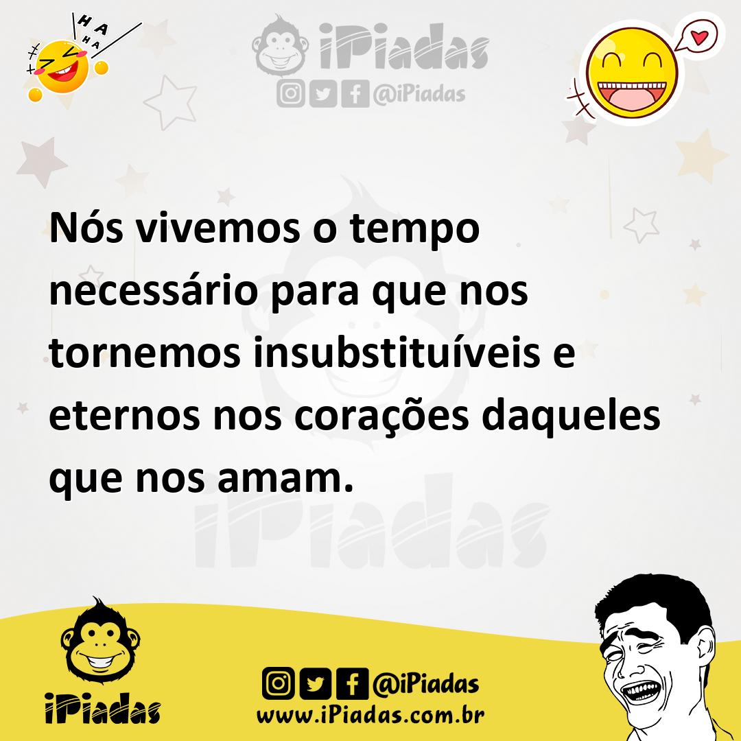 Ilustração de Nós vivemos o tempo necessário para que nos tornemos insubstituíveis e... no iPiadas