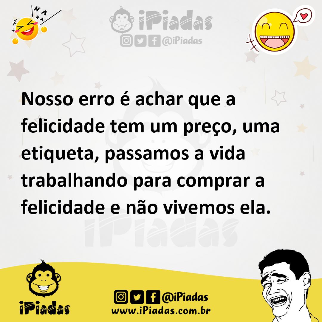 Ilustração de Nosso erro é achar que a felicidade tem um preço, uma etiqueta, passam... no iPiadas