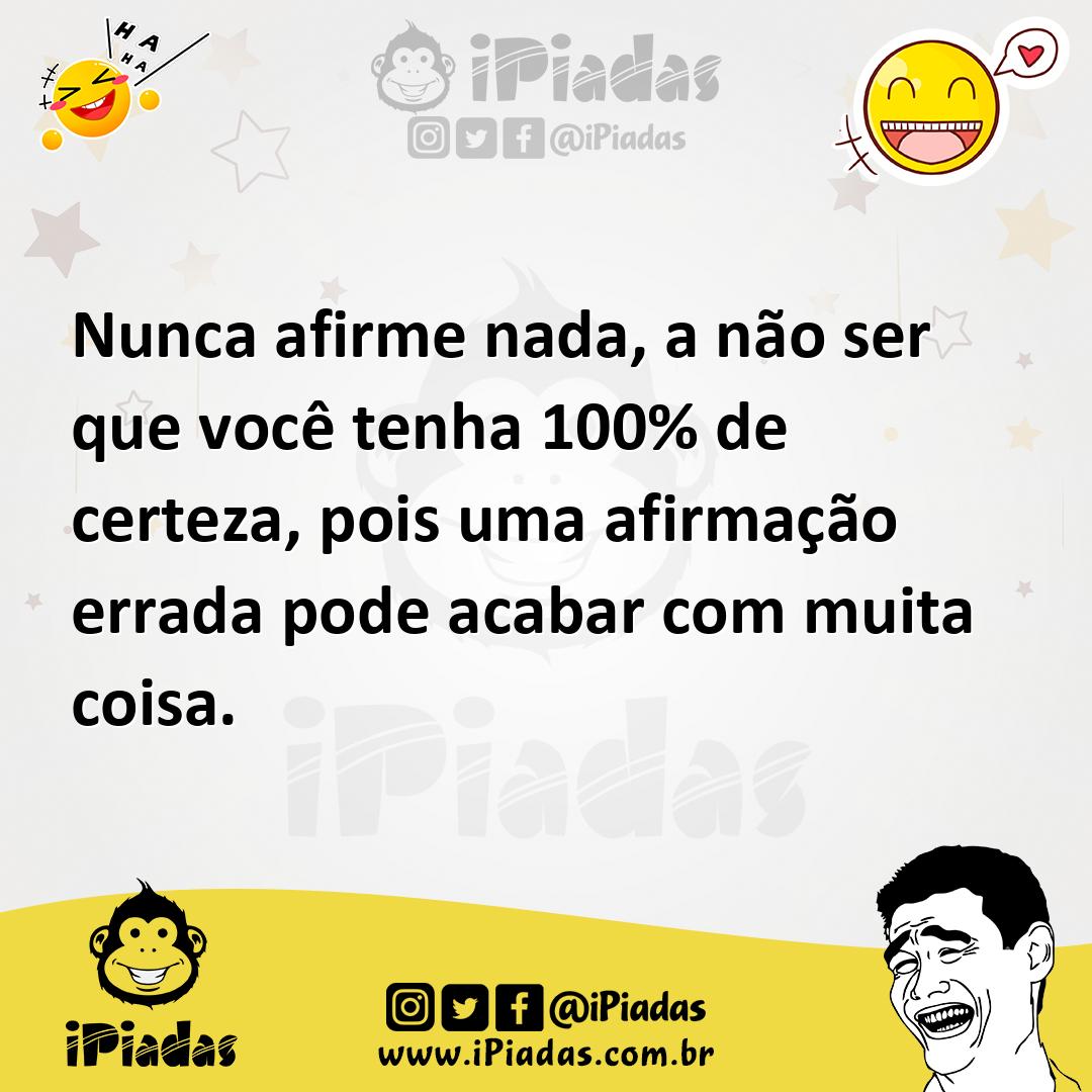 Ilustração de Nunca afirme nada, a não ser que você tenha 100% de certeza, pois uma... no iPiadas