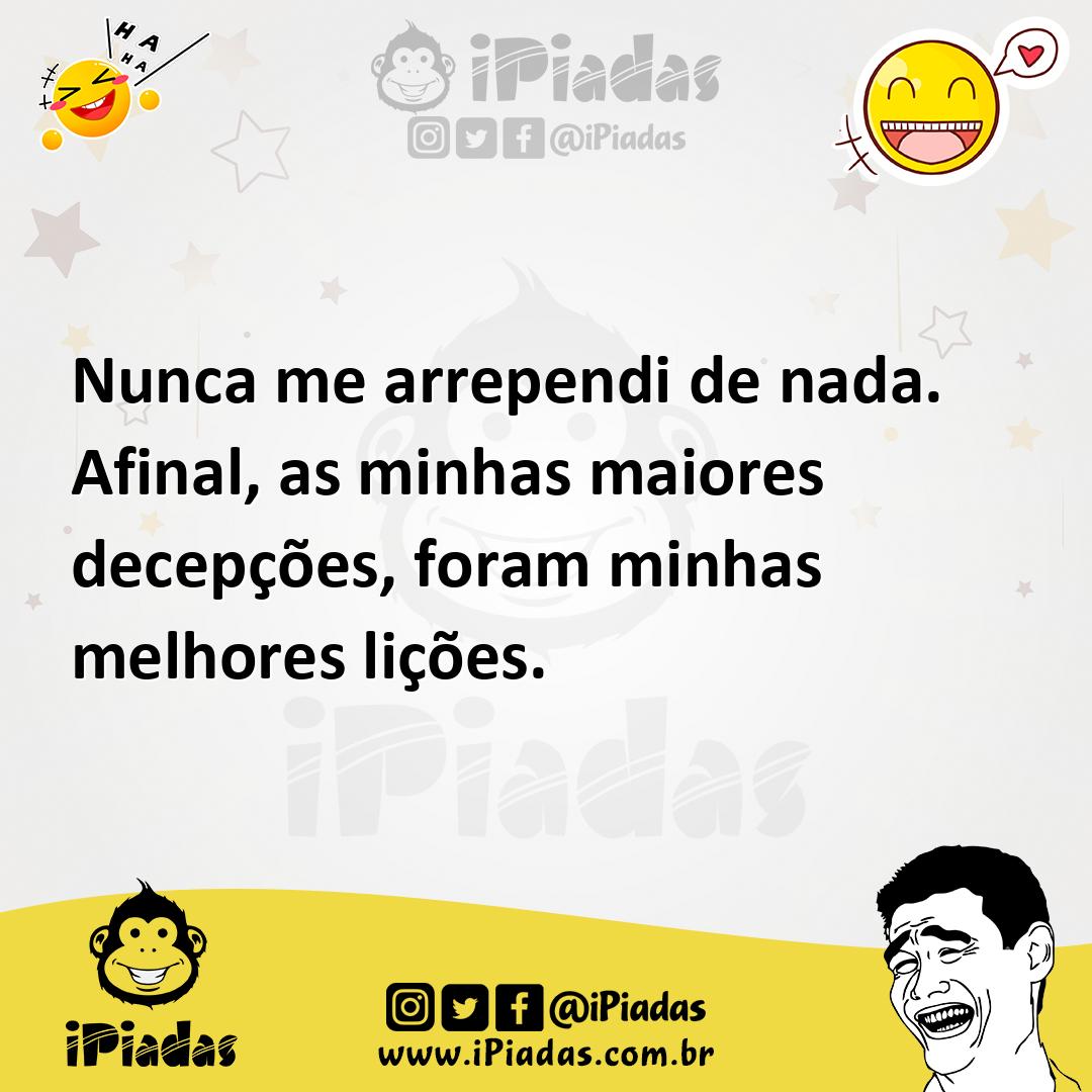 Ilustração de Nunca me arrependi de nada. Afinal, as minhas maiores decepções, foram... no iPiadas
