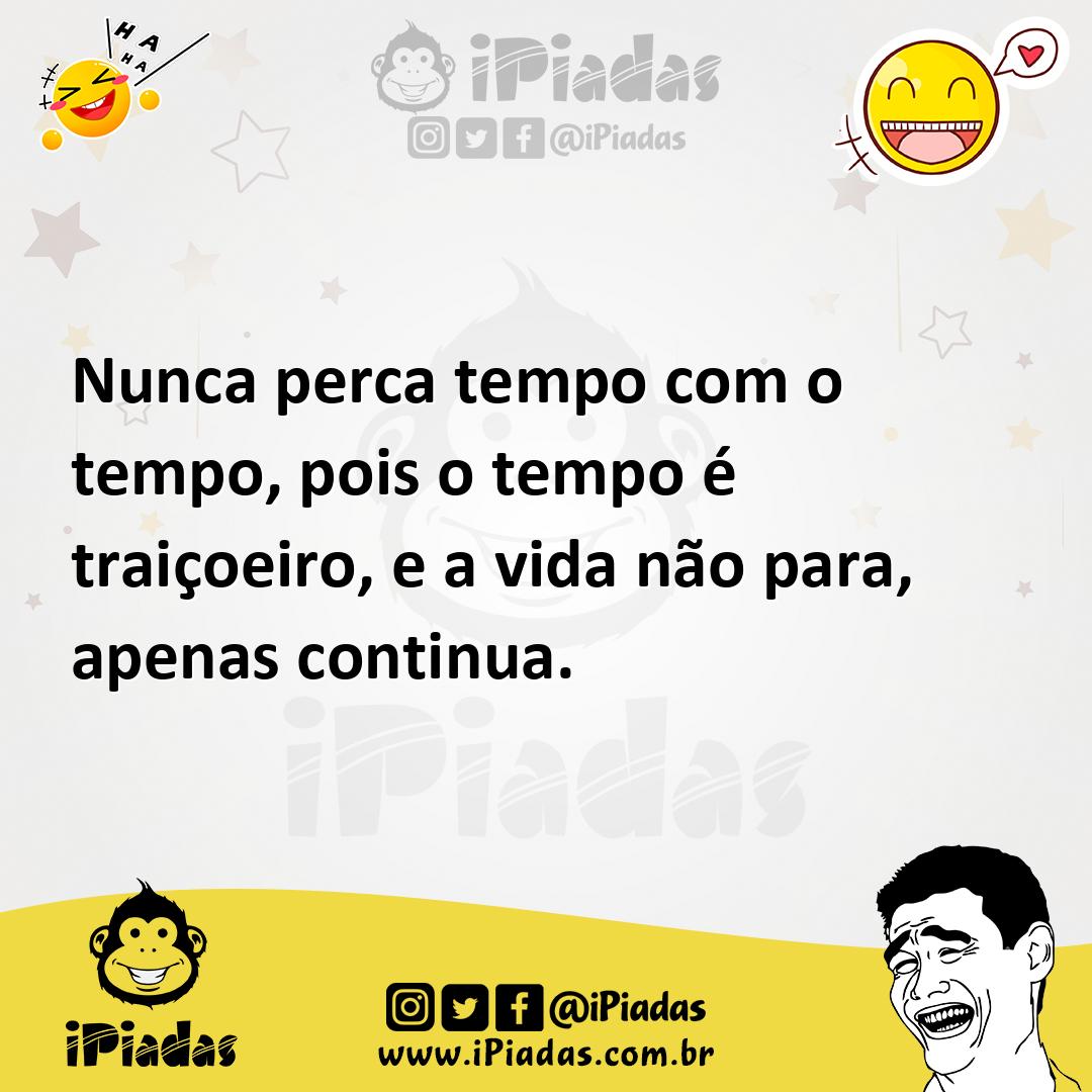 Ilustração de Nunca perca tempo com o tempo, pois o tempo é traiçoeiro, e a vida não... no iPiadas
