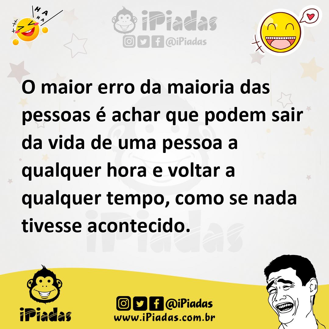 Ilustração de O maior erro da maioria das pessoas é achar que podem sair da vida de... no iPiadas