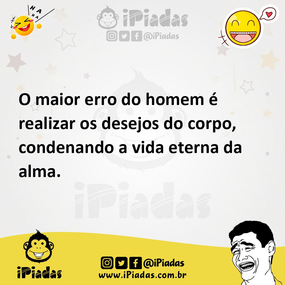 Ilustração de O maior erro do homem é realizar os desejos do corpo, condenando a vid... no iPiadas