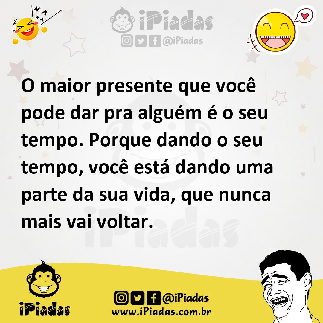 Ilustração de O maior presente que você pode dar pra alguém é o seu tempo. Porque da... no iPiadas