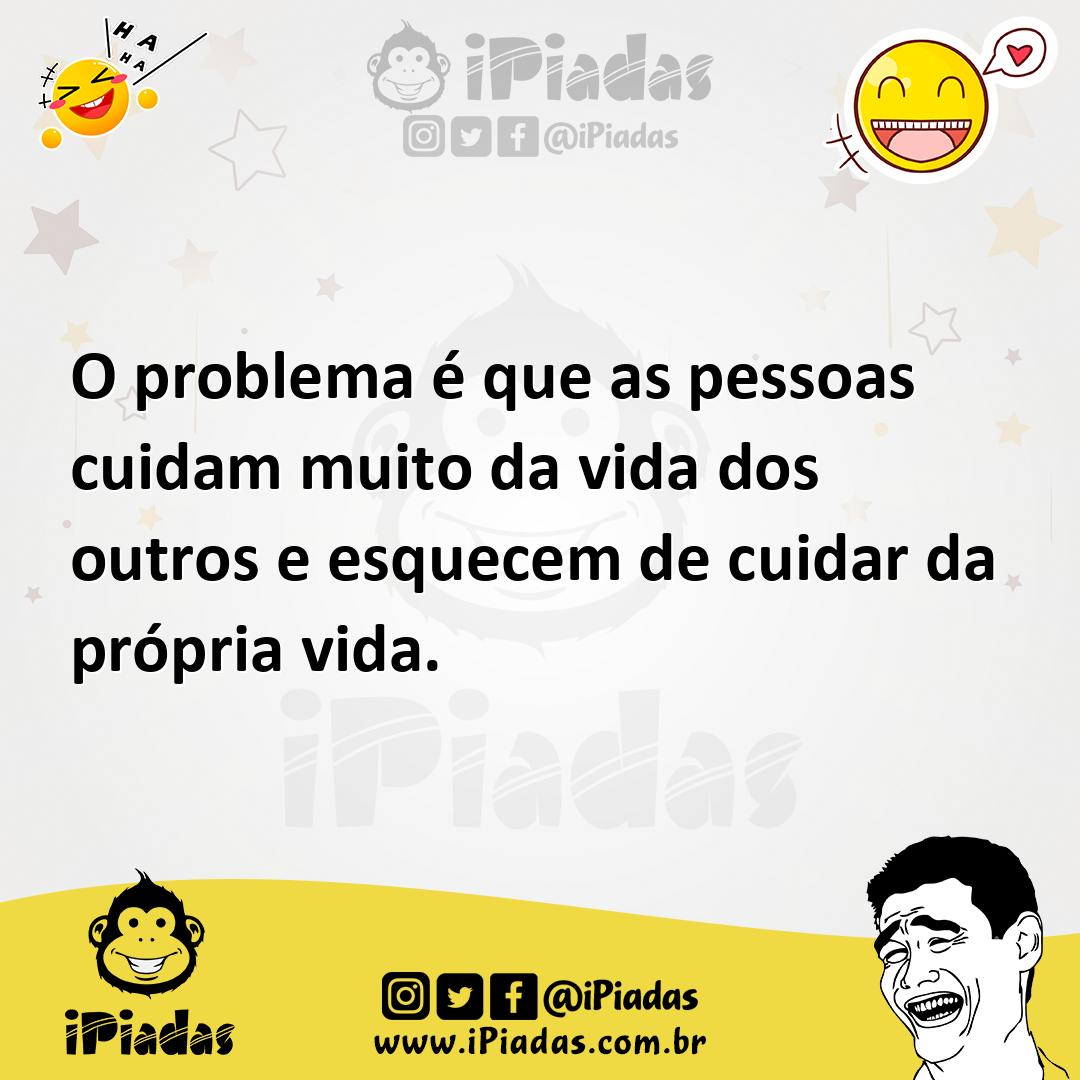 Ilustração de O problema é que as pessoas cuidam muito da vida dos outros e esquecem... no iPiadas