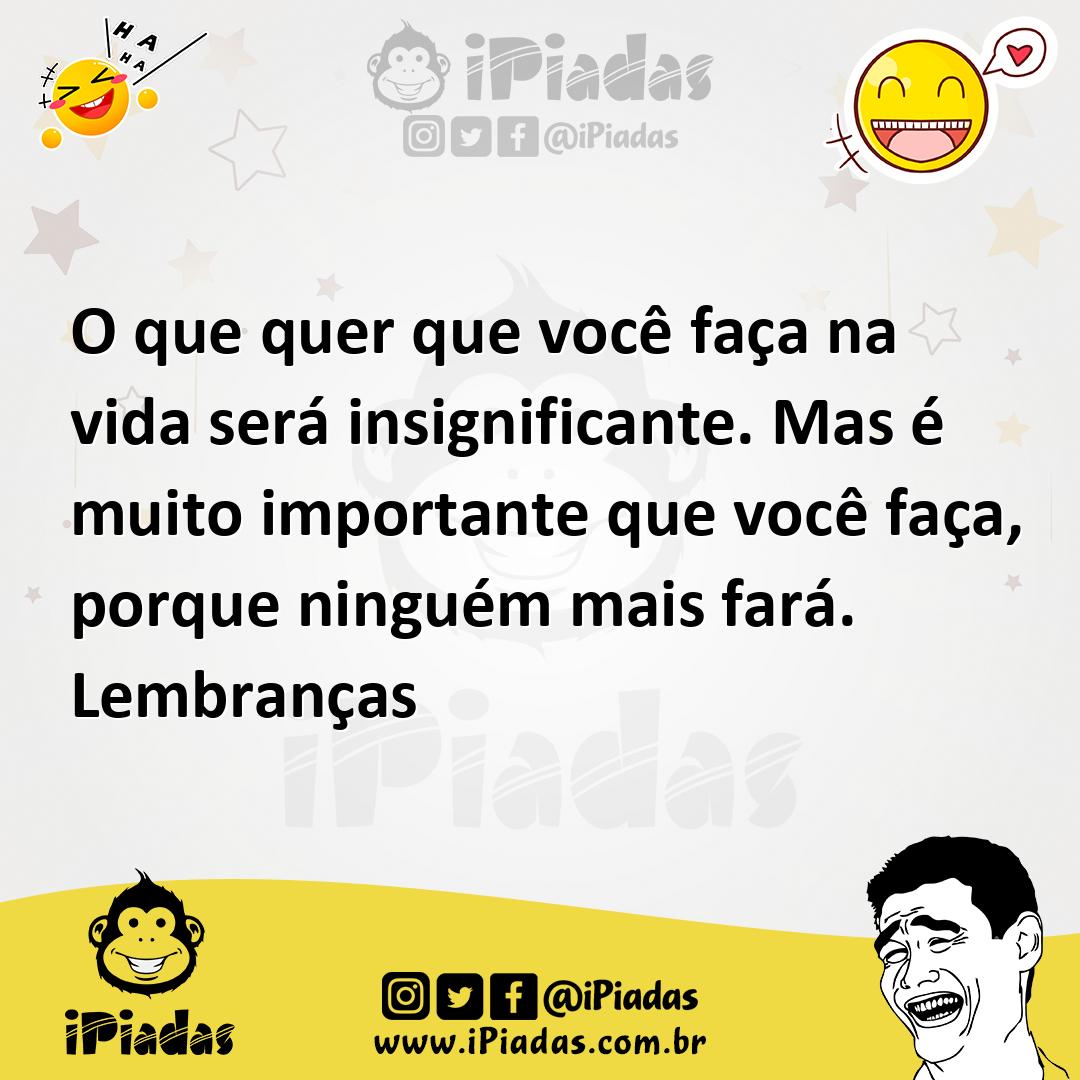Ilustração de O que quer que você faça na vida será insignificante. Mas é muito impo... no iPiadas