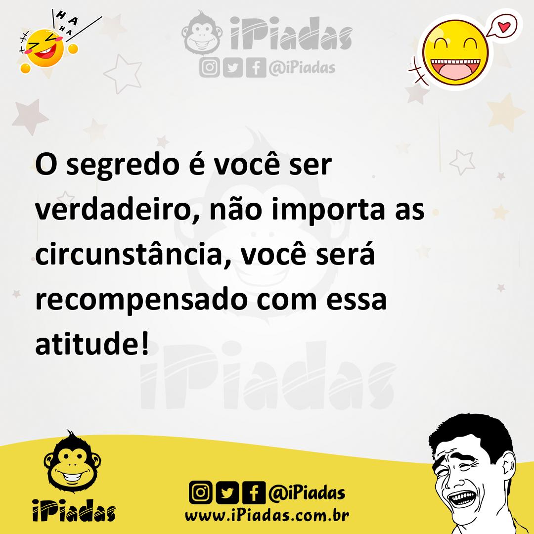 Ilustração de O segredo é você ser verdadeiro, não importa as circunstância, você se... no iPiadas