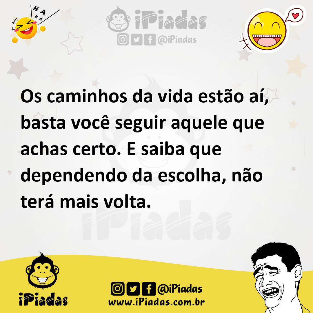 Ilustração de Os caminhos da vida estão aí, basta você seguir aquele que achas certo... no iPiadas