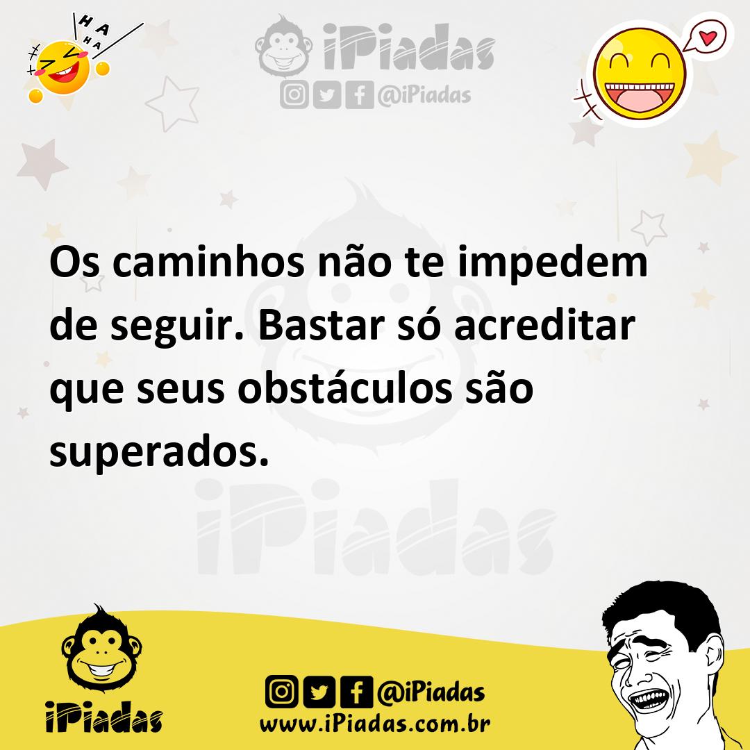 Ilustração de Os caminhos não te impedem de seguir. Bastar só acreditar que seus obs... no iPiadas