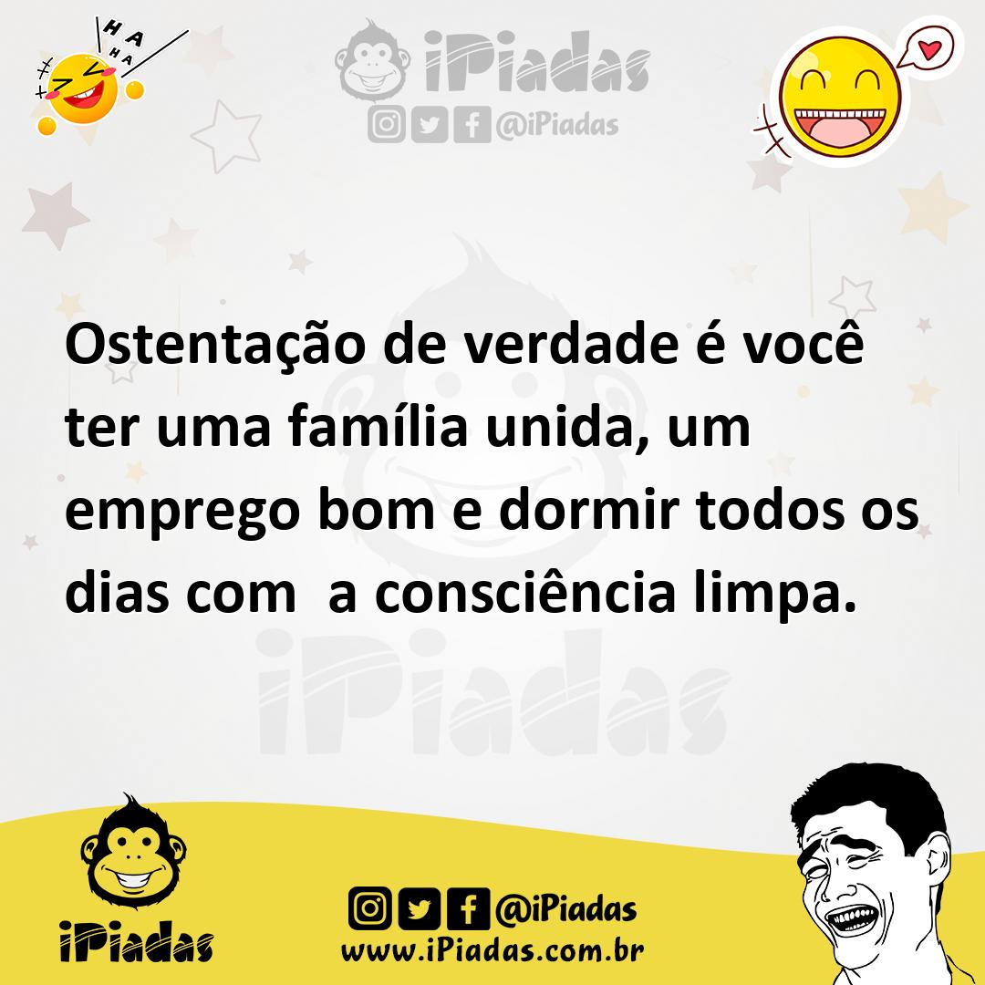 Ilustração de Ostentação de verdade é você ter uma família unida, um emprego bom e d... no iPiadas