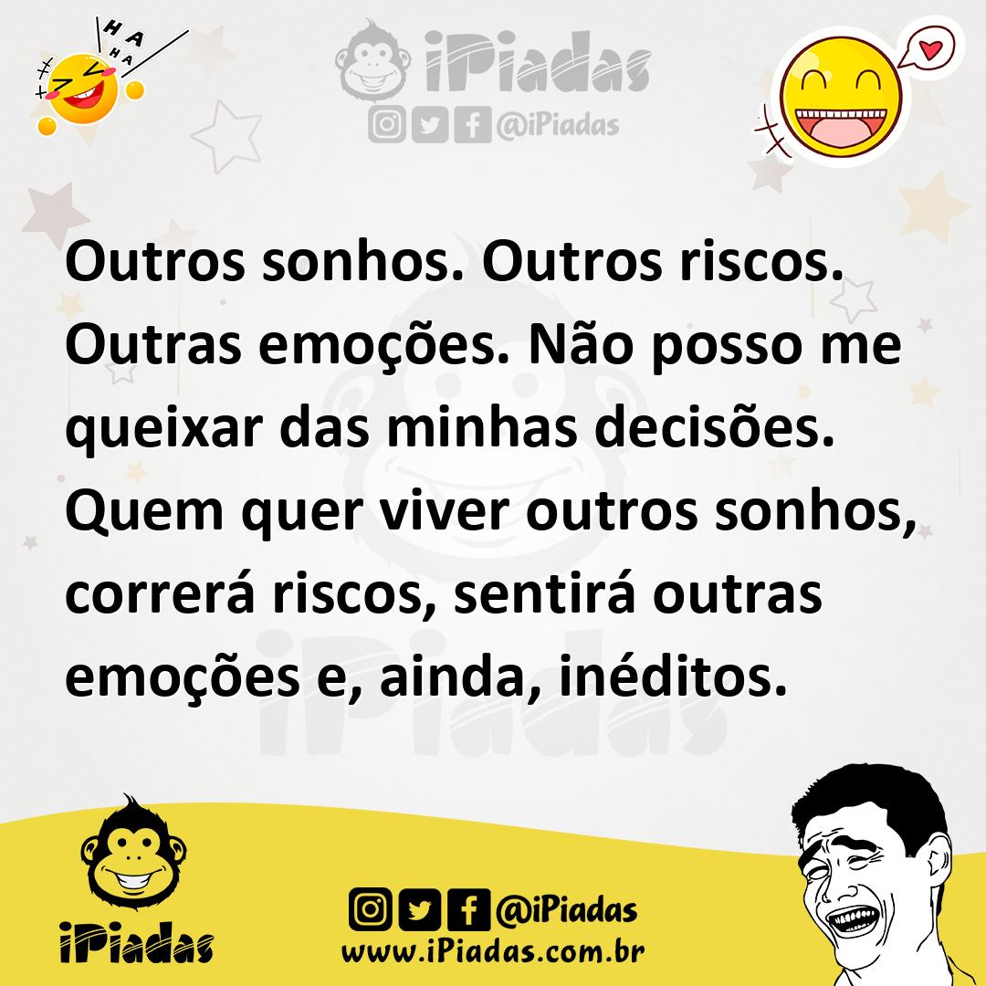 Ilustração de Outros sonhos. Outros riscos. Outras emoções. Não posso me queixar das... no iPiadas