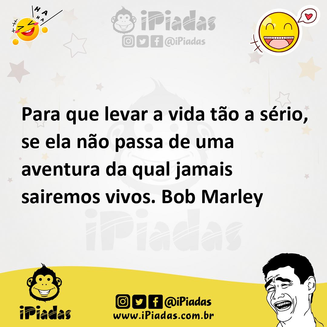 Ilustração de Para que levar a vida tão a sério, se ela não passa de uma aventura da... no iPiadas