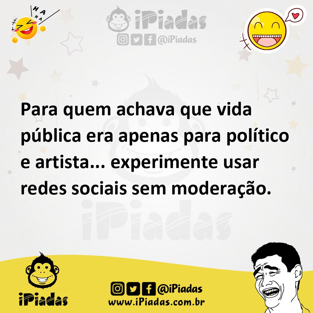 Ilustração de Para quem achava que vida pública era apenas para político e artista..... no iPiadas