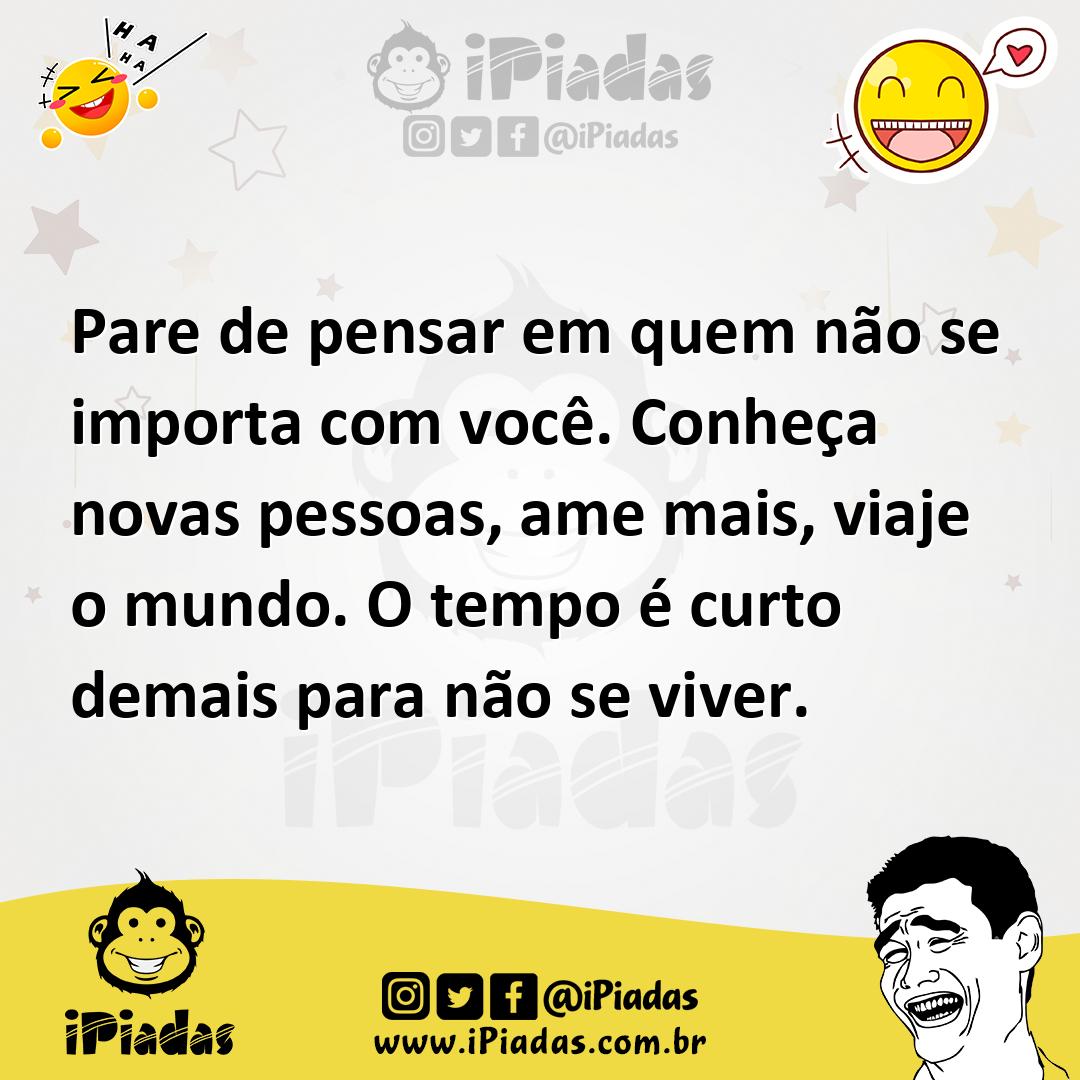 Ilustração de Pare de pensar em quem não se importa com você. Conheça novas pessoas,... no iPiadas