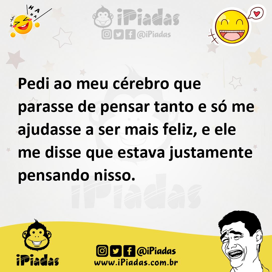 Ilustração de Pedi ao meu cérebro que parasse de pensar tanto e só me ajudasse a ser... no iPiadas